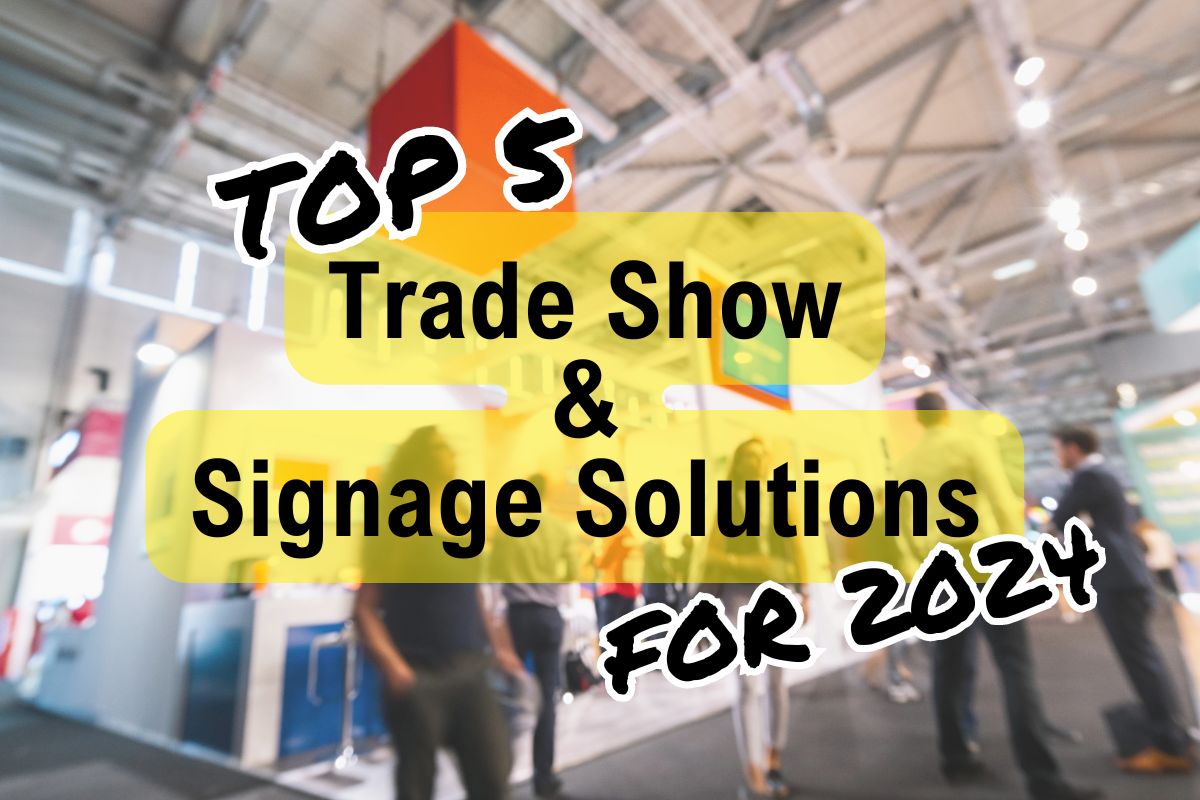 Top 5 Trade Show and Signage Solutions for 2024